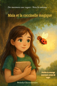 Title: Maia et la coccinelle magique: Une histoire douce sur le courage discret et la magie d'ï¿½tre soi-mï¿½me, Author: Belinda Chavremootoo