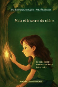 Title: Maia et le secret du chï¿½ne: Un doux rï¿½cit sur le courage, la dï¿½couverte et la magie en chacun de nous, Author: Belinda Chavremootoo