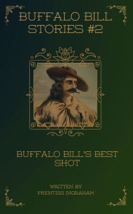 Title: Buffalo Bill Stories #2: Buffalo Bill's Best Shot (Annotated and Illustrated):, Author: Prentiss Ingraham