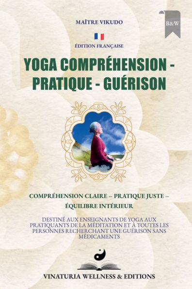 Yoga Comprï¿½hension Pratique Guï¿½rison (ï¿½dition Franï¿½aise): Comprï¿½hension claire - Pratique juste - ï¿½quilibre intï¿½rieur