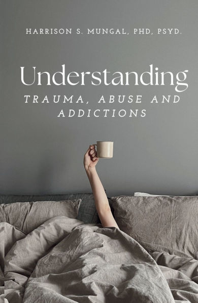 Understanding TRAUMA, ABUSE AND ADDICTIONS