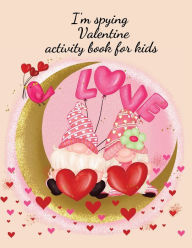 Title: I'm spying Valentine activity book for kids: Stunning activity book for boys and girls,I'm spying designs and coloring pages., Author: Cristie Publishing