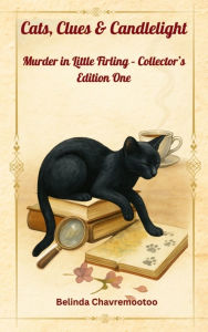 Title: Cats, Clues & Candlelight - Collector's Edition One: Five captivating cozy mysteries, a clever cat, and a charming English village with well-kept secrets, Author: Belinda Chavremootoo