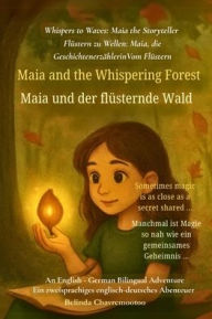 Title: Maia and the Whispering Forest (An English - German Bilingual Adventure): A bilingual English-German children's adventure about courage, friendship, and the magic of a whispering forest, Author: Belinda Chavremootoo