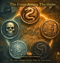 Title: The Coins Across The Globe: The coins whisper secrets. Only the brave listen, Author: Belinda Chavremootoo