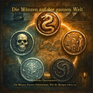 Title: Die Mï¿½nzen auf der ganzen Welt: Die Mï¿½nzen flï¿½stern Geheimnisse. Nur die Mutigen hï¿½ren zu, Author: Belinda Chavremootoo