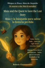 Title: Maia and the Quest to Save the Lost Story (An English - Spanish Bilingual Adventure): One lost story. One brave girl. And the magic only her heart can write, Author: Belinda Chavremootoo