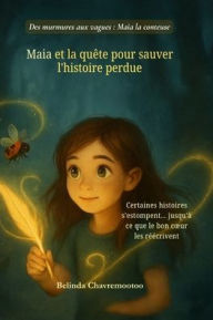 Title: Maia et la quÃ¯Â¿Â½te pour sauver l'histoire perdue: Une histoire perdue. Une fille dÃ¯Â¿Â½terminÃ¯Â¿Â½e. Et la magie que seul son coeur peut faire renaÃ¯Â¿Â½tre, Author: Belinda Chavremootoo