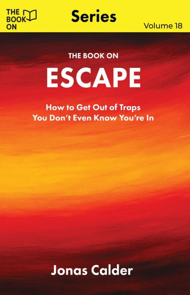 The Book On Escape: How to Get Out of Traps You Don't Even Know You're