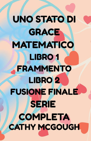 Uno Stato Di Grace Matematico Libro 1 E 2 Serie Completa Italian Edition: Frammento; Fusione Finale