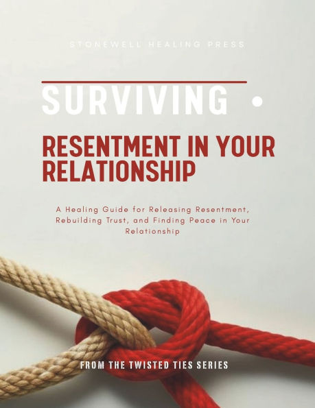 Surviving Resentment In Your Relationship: A Healing Guide for Releasing Resentment, Rebuilding Trust, and Finding Peace in Your Relationship