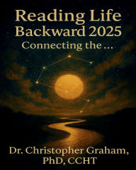 Title: READING LIFE BACKWARD: CONNECTING THE . . .:2025, Author: Christopher Graham Phd Ccht