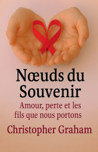 Title: Nouds du Souvenir: L'amour, la perte et les fils que nous portons:, Author: Christopher Graham Phd Ccht
