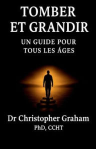 Title: TOMBER et GRANDIR: Un guide pour les âges:, Author: Christopher Graham Phd Ccht