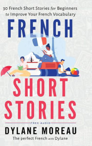 Title: French Short Stories: Thirty French Short Stories for Beginners to Improve your French Vocabulary, Author: Dylane Moreau