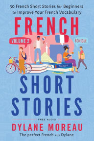 Title: French Short Stories: Thirty French Short Stories for Beginners to Improve your French Vocabulary - Volume 2, Author: Dylane Moreau