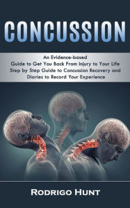 Title: Concussion: An Evidence-based Guide to Get You Back From Injury to Your Life (Step by Step Guide to Concussion Recovery and Diaries to Record Your Experience), Author: Rodrigo Hunt