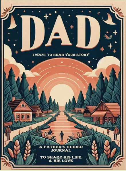 Dad, I Want To Hear Your Story: A Father's Guided Journal Share His Life & Love