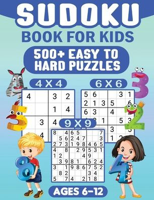 Sudoku For Kids Ages 6-12: 00 Easy Sudoku Puzzles For Kids different levels 4x4, 6x6 and 9x9, With Solutions