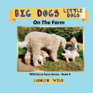 Title: Big Dogs Little Dogs: On The Farm, Author: Carolyn Wild