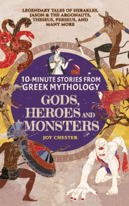 Title: 10-Minute Stories From Greek Mythology - Gods, Heroes, and Monsters: Legendary Tales of Herakles, Jason & the Argonauts, Theseus, Perseus, and many more, Author: Joy Chester