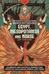 Title: 10-Minute Stories From World Mythology - Egypt, Mesopotamia, and Norse: Glorious and Mystical Heroes like Beowulf, Gilgamesh, Horus, and Thor, Author: Joy Chester