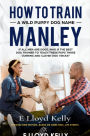 HOW TO TRAIN A WILD PUPPY DOG NAMED MANLEY: A novel: New Edition. Based on some real-life events