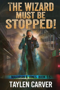 Title: The Wizard Must Be Stopped!, Author: Taylen Carver