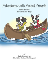 Title: Adventures with Animal Friends Little Stories for Girls and Boys By Lady Hershey for Her Little Brother Mr. Linguini, Author: Olivia Civichino