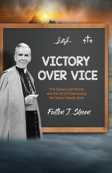 Victory Over Vice: the Seven Last Words and Art of Overcoming Deadly Sins