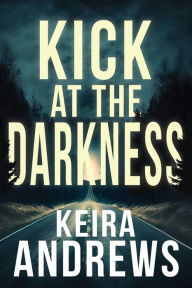 Title: Kick at the Darkness, Author: Keira Andrews