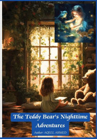 Title: The Teddy Bear's Nighttime Adventures, Author: Aqeel Ahmed