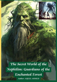 Title: The Secret World of the Nephilim: Guardians of the Enchanted Forest:, Author: Aqeel Ahmed