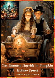 Title: The Haunted Hayride in Pumpkin Hollow Forest, Author: Aqeel Ahmed