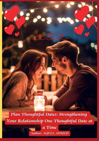 Plan Thoughtful Dates: Strengthening Your Relationship One Date at a Time: