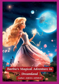 Title: Barbie's Magical Adventure in Dreamland, Author: Aqeel Ahmed