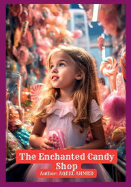 Title: The Enchanted Candy Shop, Author: Aqeel Ahmed