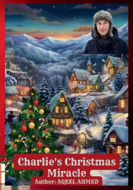 Title: Charlie's Christmas Miracle, Author: Aqeel Ahmed
