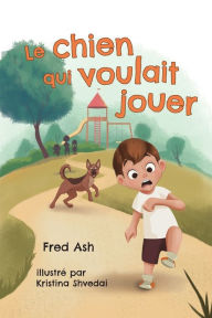 Title: Le chien qui voulait jouer, Author: Fred Ash