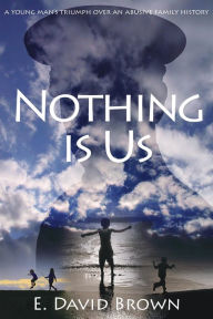 Title: Nothing Is Us, Author: E. David Brown