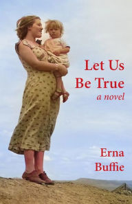 Title: Let Us Be True, Author: Erna Buffie