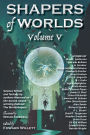 Shapers of Worlds Volume V: Science fiction and fantasy by authors featured on The Worldshapers podcast