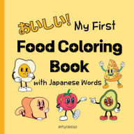 Title: My First Food Coloring Book with Japanese Words: Everyday Foods to Color and Learn Japanese for Toddlers and Kids Ages 2-6, Author: Upfly Books
