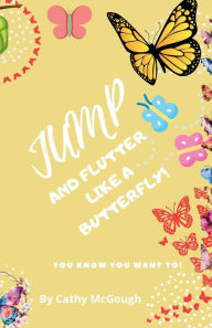 Title: Jump and Flutter Like a Butterfly!, Author: Cathy McGough