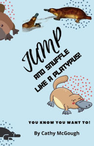 Title: Jump and Snuffle Like a Platypus!, Author: Cathy McGough