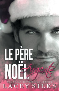 Title: Le Pï¿½re Noï¿½l Argentï¿½: Romance avec un pï¿½re cï¿½libataire, Author: Lacey Silks