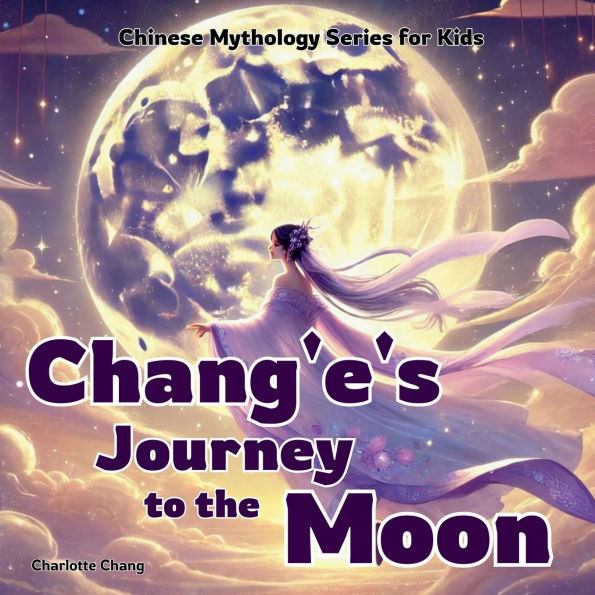 Chang'e's Journey to the Moon: Chinese Mythology Stories for Kids