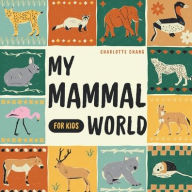 Title: My Mammal World: A First Look at Mammals - A Simple Intro for Kids, Author: Charlotte Chang