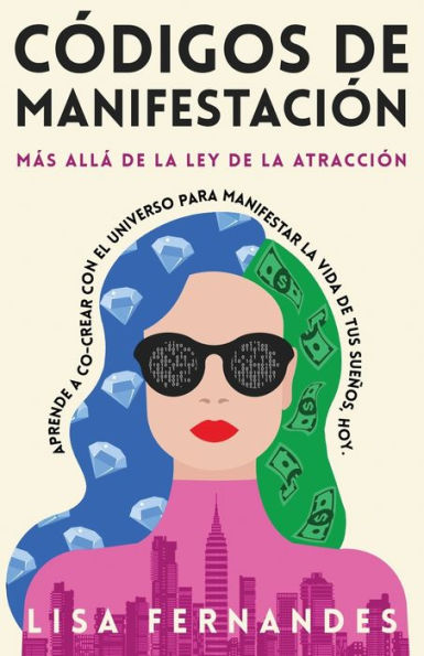 Cï¿½digos De Manifestaciï¿½n: Mï¿½s Allï¿½ de la Ley de la Atracciï¿½n: Aprende a Co-crear con El Universo Para Manifestar La Vida De Tus Sueï¿½os, Hoy.