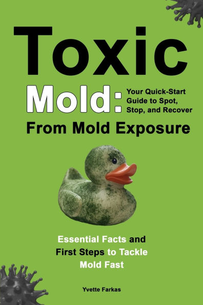 Toxic Mold: Essential Health Solutions, Home Safety Tips & Practical Recovery Tools for Families (Ages 18+)